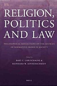 Religion, Politics and Law: Philosophical Reflections on the Sources of Normative Order in Society (Hardcover)