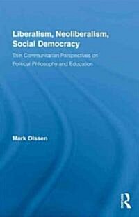 Liberalism, Neoliberalism, Social Democracy : Thin Communitarian Perspectives on Political Philosophy and Education (Hardcover)
