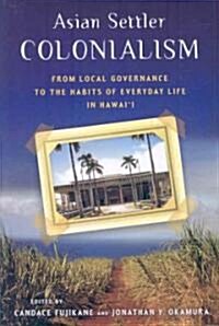 Asian Settler Colonialism: From Local Governance to the Habits of Everyday Life in Hawaii (Paperback)