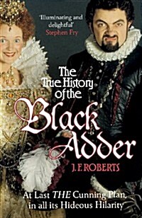 The True History of the Blackadder : The Unadulterated Tale of the Creation of a Comedy Legend (Paperback)