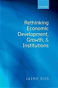Rethinking Economic Development, Growth, and Institutions (Paperback)