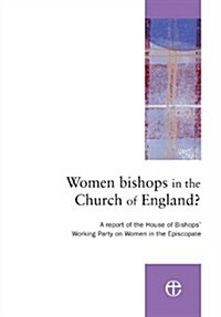 Women Bishops in the Church of England? : A Report of the House of Bishops Working Party on Women in the Episcopate (Paperback)