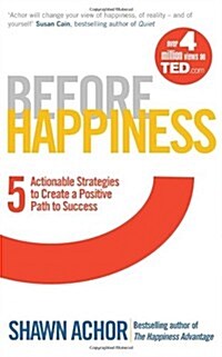 Before Happiness : Five Actionable Strategies to Create a Positive Path to Success (Paperback)