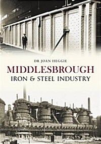 Middlesbroughs Iron and Steel Industry (Paperback)