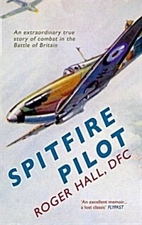 Spitfire Pilot : An Extraordinary True Story of Combat in the Battle of Britain (Paperback)