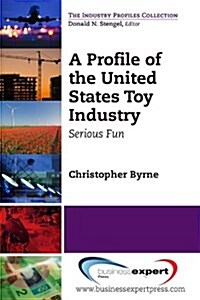 A Profile of the United States Toy Industry: Serious Fun (Paperback)