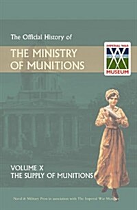 Official History of the Ministry of Munitions Volume X : The Supply of Munitions (Paperback)