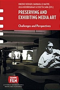 Preserving and Exhibiting Media Art: Challenges and Perspectives (Paperback)