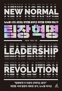 팀장 혁명 = New normal leadership revolution : 뉴노멀 시대, 리더는 무엇을 바꾸고 무엇을 지켜야 하는가 
