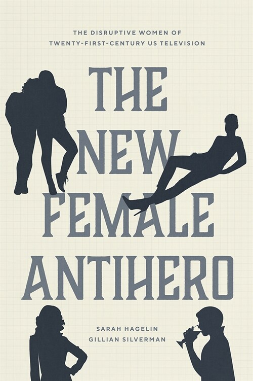 The New Female Antihero: The Disruptive Women of Twenty-First-Century Us Television (Paperback)