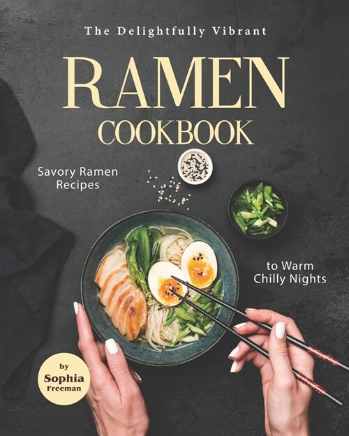 The Delightfully Vibrant Ramen Cookbook: Savory Ramen Recipes to Warm Chilly Nights (Paperback)