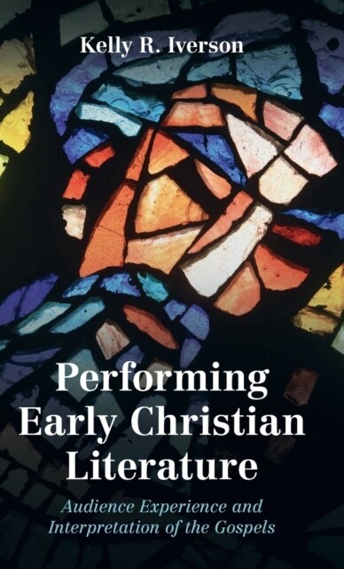 Performing Early Christian Literature : Audience Experience and Interpretation of the Gospels (Hardcover)