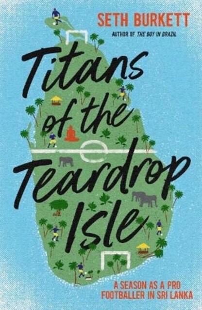 Titans of the Teardrop Isle : A Season as a Pro Footballer in Sri Lanka (Paperback)