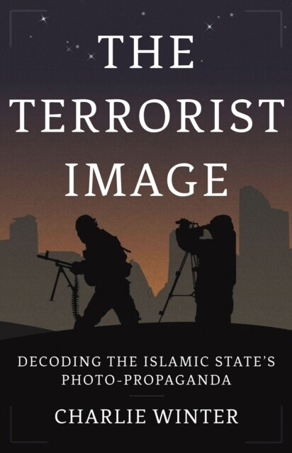 The Terrorist Image : Decoding the Islamic States Photo-Propaganda (Hardcover)