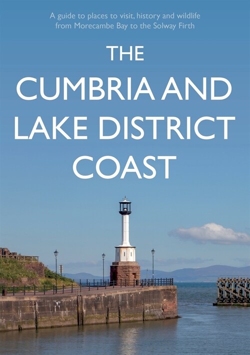 The Cumbria and Lake District Coast : A Guide to Places to Visit, History and Wildlife from Morecambe Bay to the Solway Firth (Paperback)