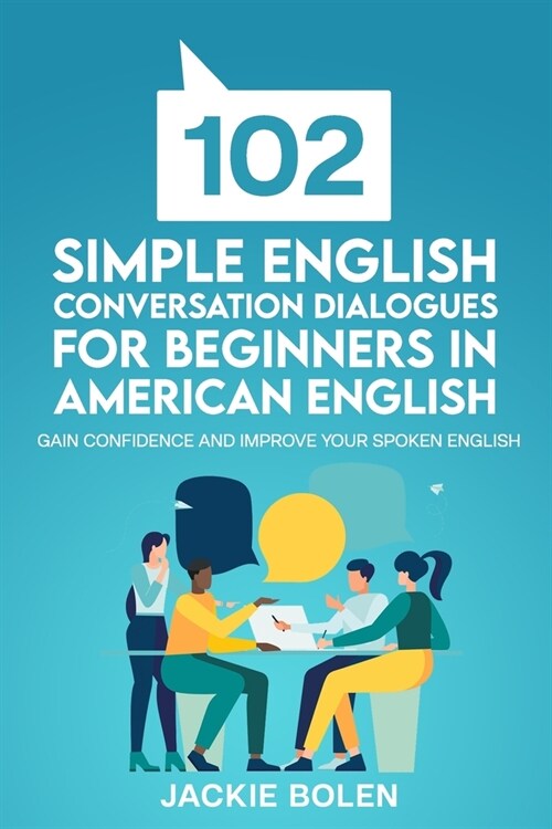 102 Simple English Conversation Dialogues For Beginners in American English: Gain Confidence and Improve your Spoken English (Paperback)