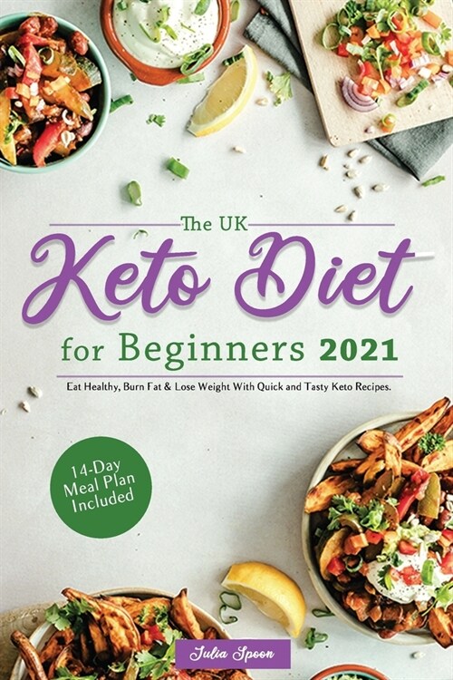 The UK Keto Diet for Beginners 2021: Eat Healthy, Burn Fat & Lose Weight With Quick and Tasty Keto Recipes. (14-Day Meal Plan Included) (Paperback)