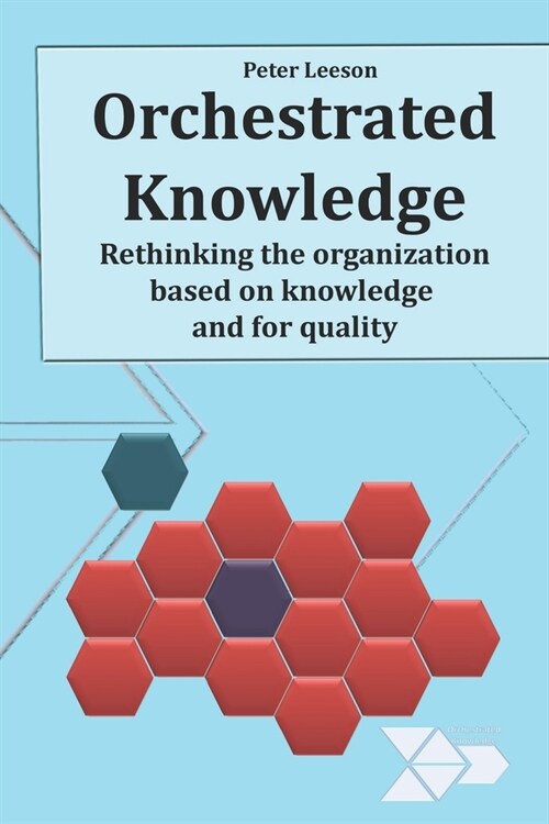 Orchestrated Knowledge : Replacing authority with knowledge in the organization (Paperback)