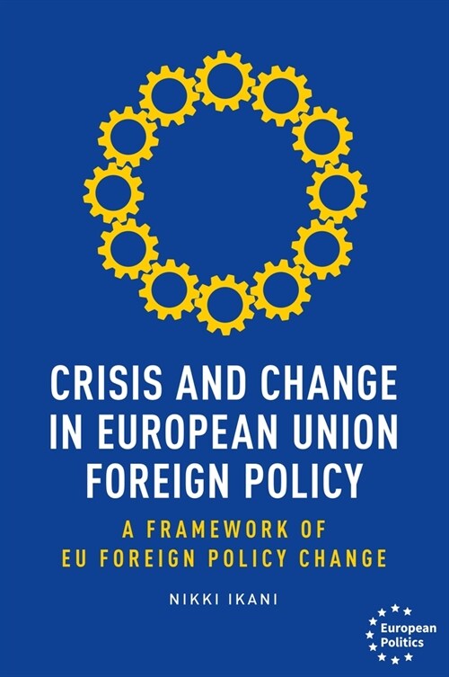 Crisis and Change in European Union Foreign Policy : A Framework of Eu Foreign Policy Change (Hardcover)