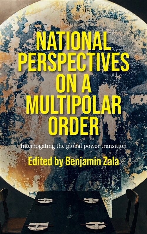 National Perspectives on a Multipolar Order : Interrogating the Global Power Transition (Hardcover)