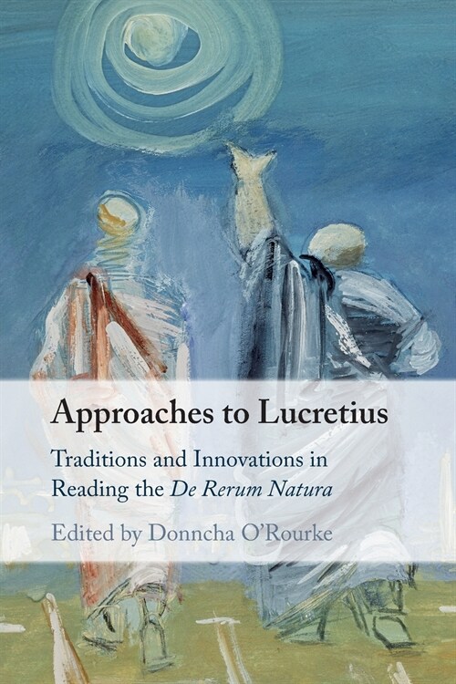 Approaches to Lucretius : Traditions and Innovations in Reading the De Rerum Natura (Paperback)
