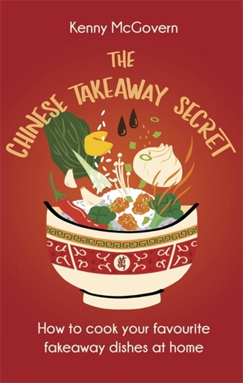 The Chinese Takeaway Secret : How to Cook Your Favourite Fakeaway Dishes at Home (Paperback)