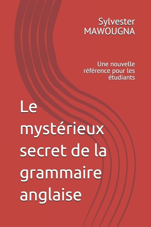 Le myst?ieux secret de la grammaire anglaise: Une nouvelle r??ence pour les ?udiants (Paperback)