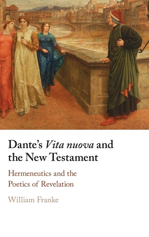 Dantes Vita Nuova and the New Testament : Hermeneutics and the Poetics of Revelation (Hardcover)