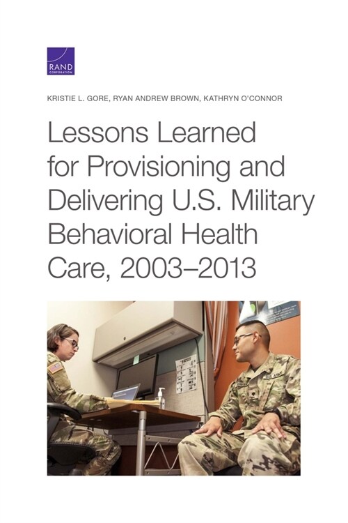 Lessons Learned for Provisioning and Delivering U.S. Military Behavioral Health Care, 2003-2013 (Paperback)