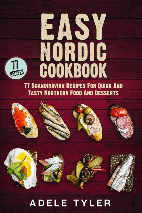 Easy Nordic Cookbook: 77 Scandinavian Recipes For Quick And Tasty Northern Food And Desserts (Paperback)