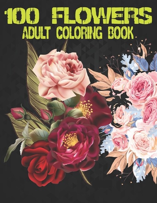 100 Flowers Adult Coloring Book: Adult Relaxation Coloring Book 100 Inspirational Floral Pattern Only Beautiful Flowers Coloring Book For Adults Relax (Paperback)