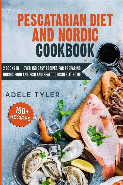 Pescatarian Diet And Nordic Cookbook: 2 Books In 1: Over 150 Easy Recipes For Preparing Nordic Food And Fish And Seafood Dishes At Home (Paperback)