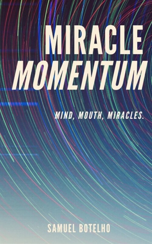 Miracle Momentum: Mind, Mouth, Miracles (Paperback)