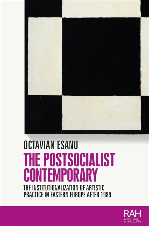The Postsocialist Contemporary : The Institutionalization of Artistic Practice in Eastern Europe After 1989 (Hardcover)