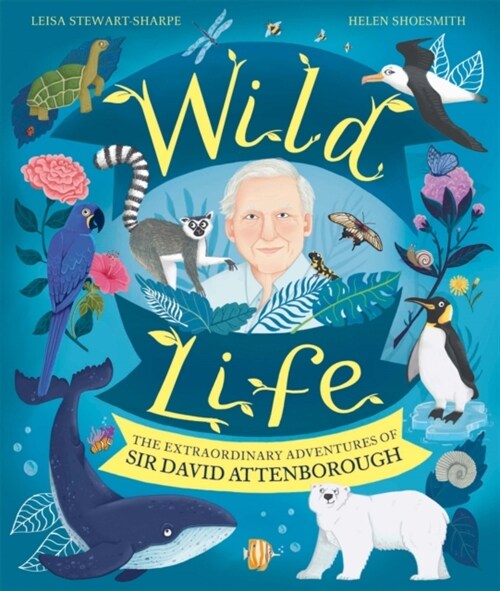 Wild Life : The Extraordinary Adventures of Sir David Attenborough (Hardcover)