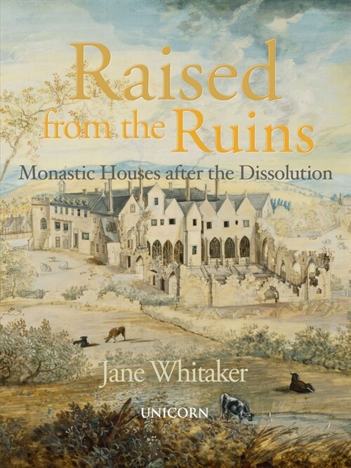 Raised from the Ruins : Monastic Houses after the Dissolution (Hardcover)