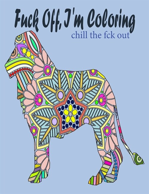 Fuck Off, Im Coloring : chill the fck out with 50 Obnoxiously Funny Swear Word Coloring Pages, bad word coloring book for adults only (Paperback)