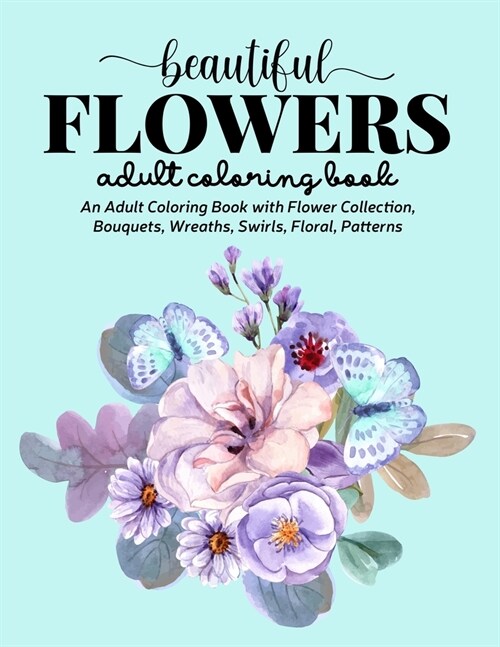 Beautiful Flowers Coloring Book: An Adult Coloring Book with Flower Collection, Stress Relieving Flower Designs for Relaxation (Paperback)