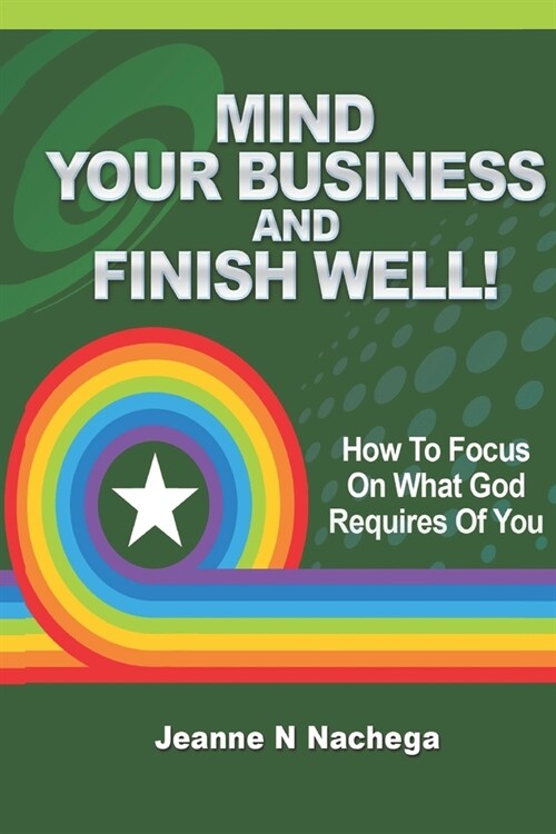 Mind Your Business And Finish Well! : How To Focus On What God Requires Of You! (Paperback)