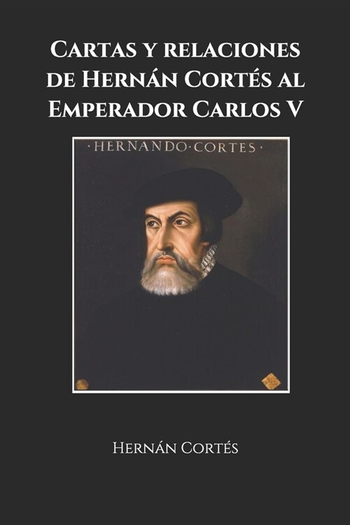 Cartas y relaciones de Hernan Cortes al Emperador Carlos V (Paperback)