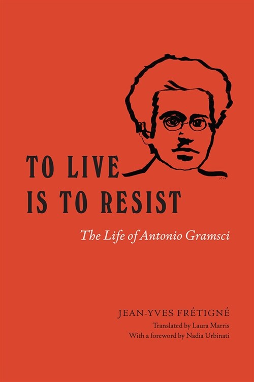 To Live Is to Resist: The Life of Antonio Gramsci (Hardcover)