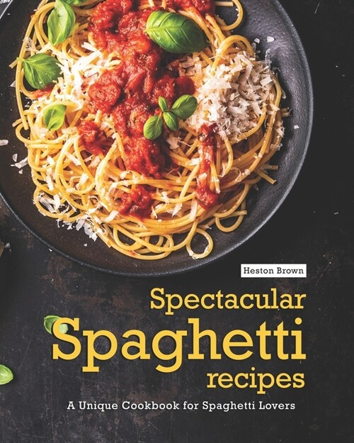 Spectacular Spaghetti Recipes: A Unique Cookbook for Spaghetti Lovers (Paperback)