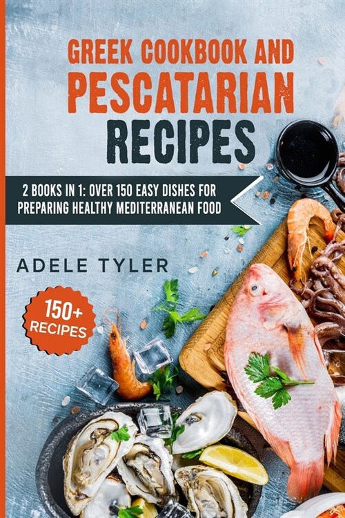 Greek Cookbook And Pescatarian Recipes: 2 Books In 1: Over 150 Easy Dishes For Preparing Healthy Mediterranean Food (Paperback)