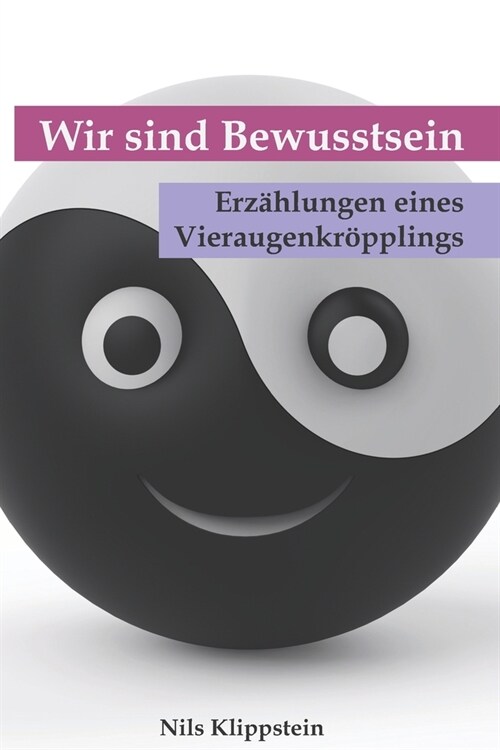 Wir sind Bewusstsein: Erz?lungen eines Vieraugenkr?plings (Paperback)