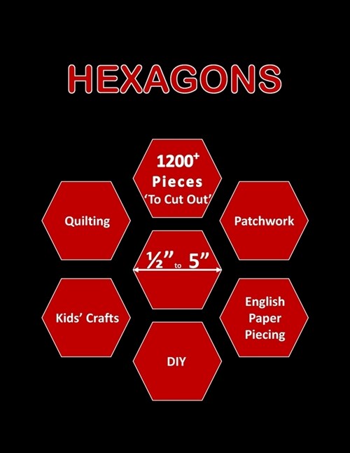 Hexagons: 1200+ Hexagon Papers for Quilting Mixed Hexagon Pieces (from 0.5 - 5 Inch) To Cut Out for Quilting / Patchwork / DIY (Paperback)