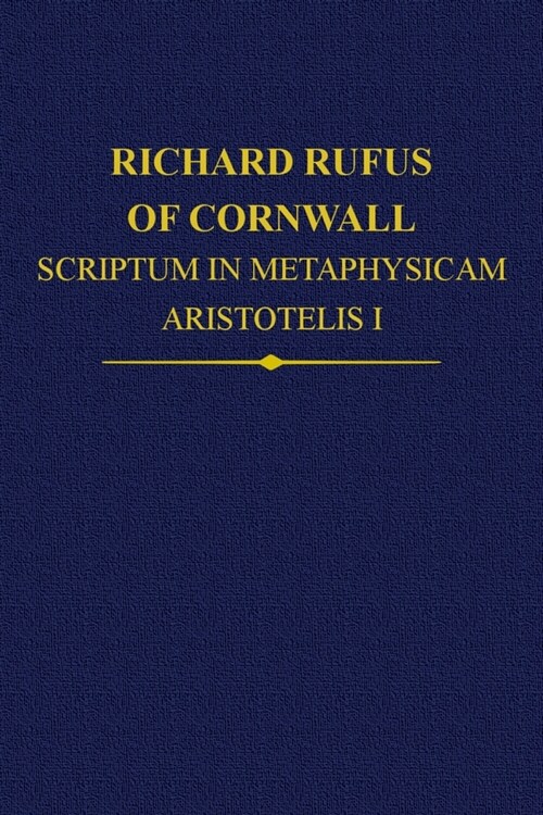 Richard Rufus of Cornwall : Scriptum in Metaphysicam Aristotelis: Alpha to Epsilon (Hardcover)