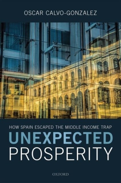 Unexpected Prosperity : How Spain Escaped the Middle Income Trap (Hardcover)