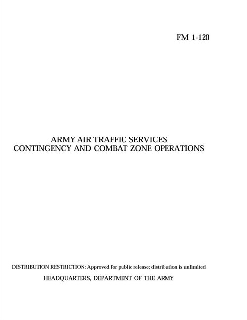 FM 1-120 ARMY AIR TRAFFIC SERVICES CONTINGENCY AND COMBAT ZONE OPERATIONS (Paperback)