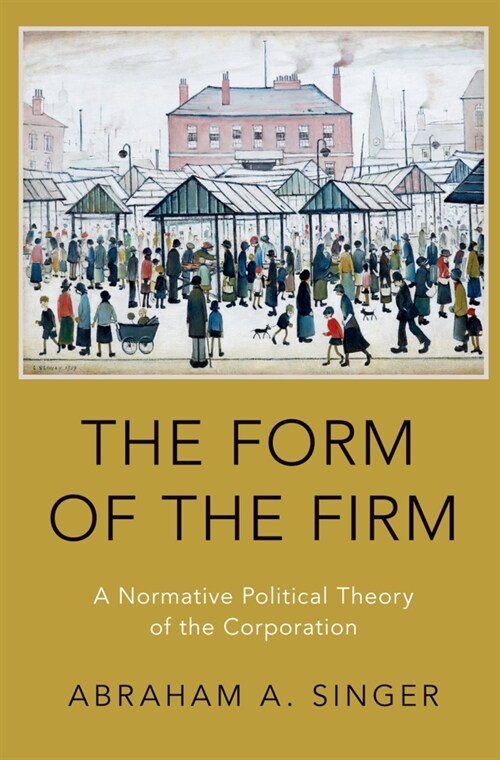 The Form of the Firm: A Normative Political Theory of the Corporation (Paperback)