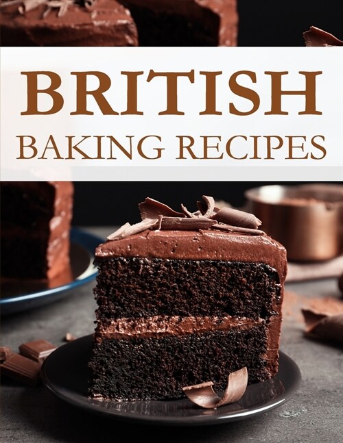 British Baking Book : A Step-by-Step Guide to Bake Like a Pro, Baked with Love, Over 500 Easy Recipes for Beginners (Vol 1) (Paperback)